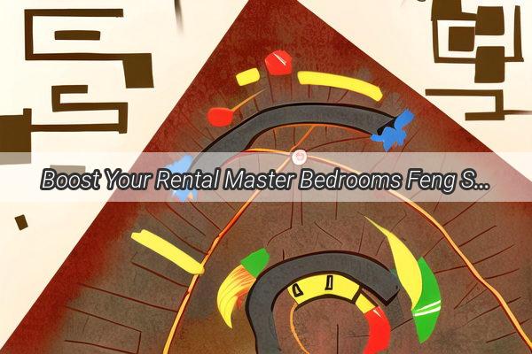 Boost Your Rental Master Bedrooms Feng Shui 7 Easy Design Tips for a Harmonious Space